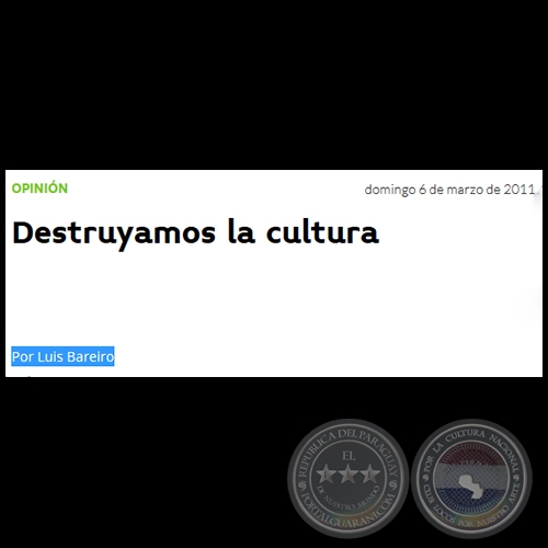 DESTRUYAMOS LA CULTURA - Por LUIS BAREIRO - Domingo, 06 de Marzo de 2011